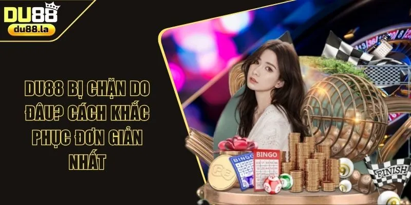 DU88 Bị Chặn Do Đâu? 3 Cách Khắc Phục Đơn Giản Nhất
