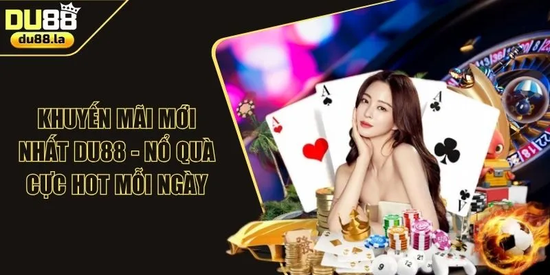 Khuyến Mãi Mới Nhất DU88 - Nổ Quà Cực Hot Mỗi Ngày