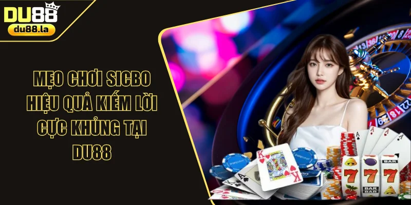 Mẹo Chơi Sicbo Hiệu Quả Kiếm Lời Cực Khủng Tại DU88